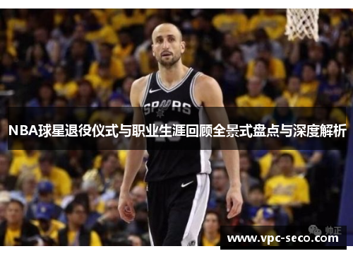 NBA球星退役仪式与职业生涯回顾全景式盘点与深度解析