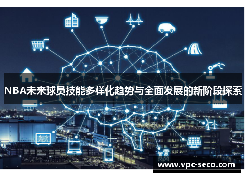 NBA未来球员技能多样化趋势与全面发展的新阶段探索