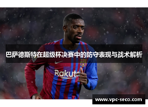 巴萨德斯特在超级杯决赛中的防守表现与战术解析