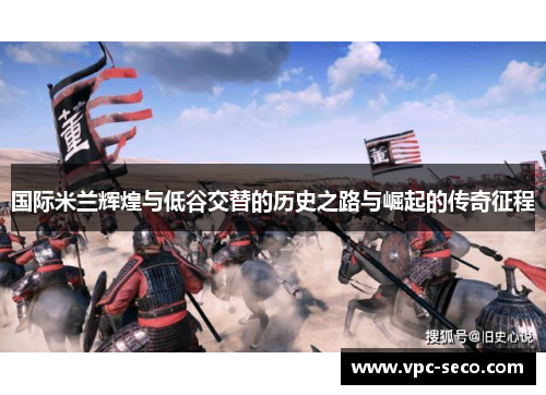国际米兰辉煌与低谷交替的历史之路与崛起的传奇征程