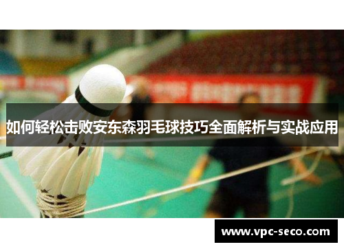 如何轻松击败安东森羽毛球技巧全面解析与实战应用