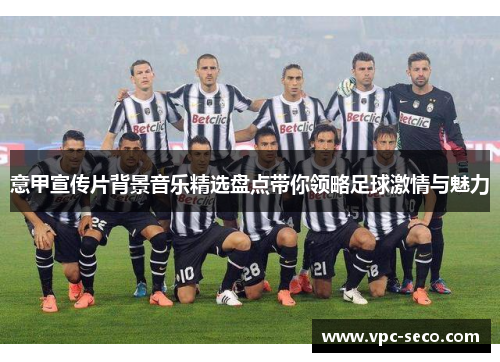 意甲宣传片背景音乐精选盘点带你领略足球激情与魅力