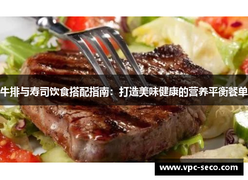 牛排与寿司饮食搭配指南：打造美味健康的营养平衡餐单
